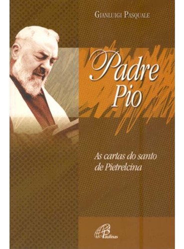 Livro: Padre Pio - As Cartas Do Santo De Pietrelcina