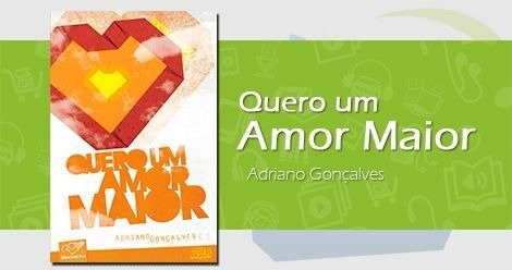 Livro Quero Um Amor Maior - Adriano Gonçalves