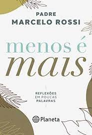 Menos é mais - Reflexões em poucas palavras - Padre Marcelo Rossi